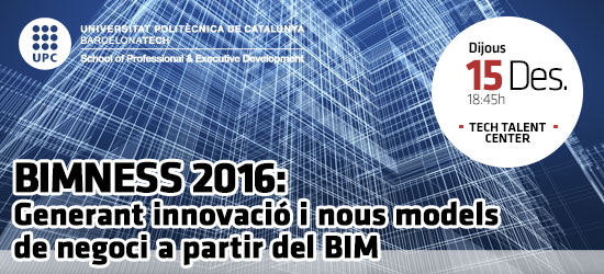 Open Talent: BIMNESS 2016: Generant innovació i nous models de negoci a partir del BIM | UPC School